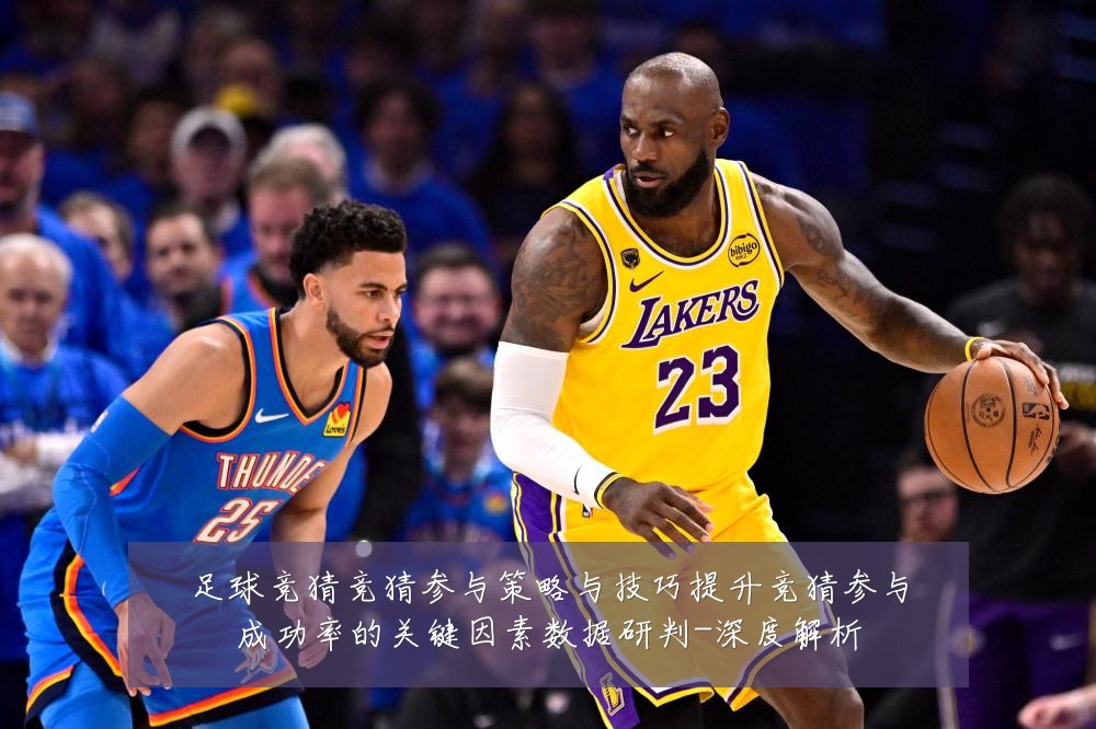 足球竞猜竞猜参与策略与技巧提升竞猜参与成功率的关键因素数据研判-深度解析