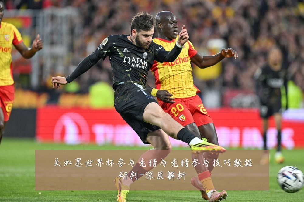 美加墨世界杯参与竞猜与竞猜参与技巧数据研判-深度解析