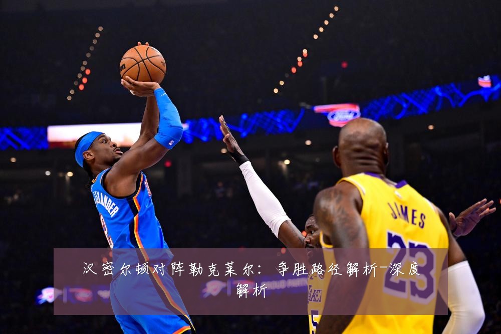 汉密尔顿对阵勒克莱尔：争胜路径解析-深度解析