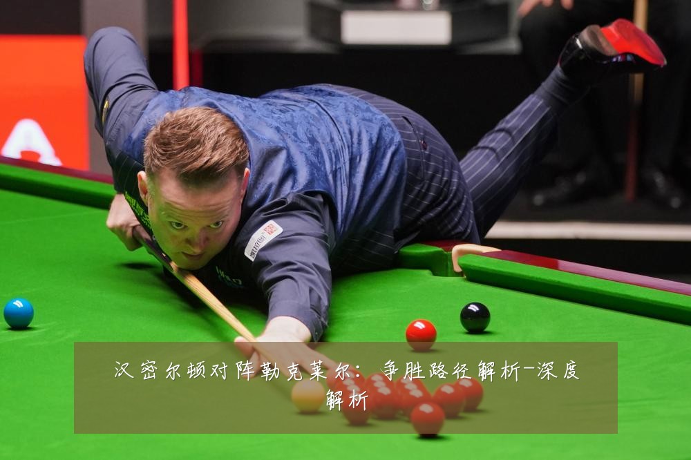 汉密尔顿对阵勒克莱尔：争胜路径解析-深度解析